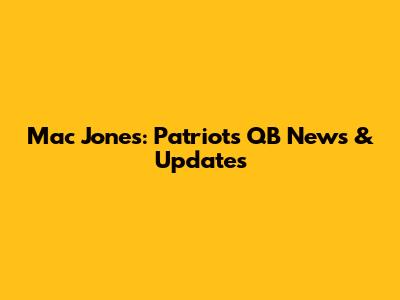 Mac Jones: Patriots QB News & Updates