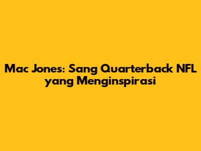 Mac Jones: Sang Quarterback NFL yang Menginspirasi