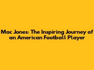 Mac Jones: The Inspiring Journey of an American Football Player