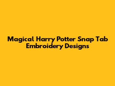 Magical Harry Potter Snap Tab Embroidery Designs