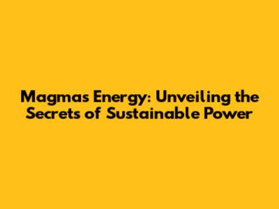 Magma's Energy: Unveiling the Secrets of Sustainable Power