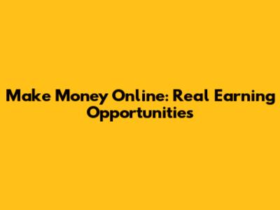 Make Money Online: Real Earning Opportunities