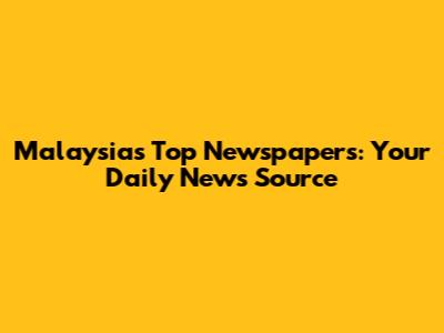 Malaysia's Top Newspapers: Your Daily News Source