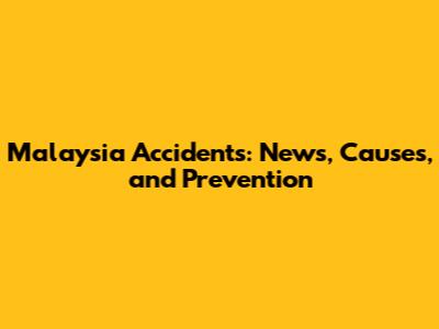 Malaysia Accidents: News, Causes, and Prevention