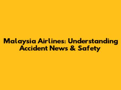 Malaysia Airlines: Understanding Accident News & Safety