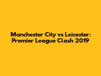 Manchester City vs Leicester: Premier League Clash 2019
