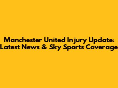 Manchester United Injury Update: Latest News & Sky Sports Coverage