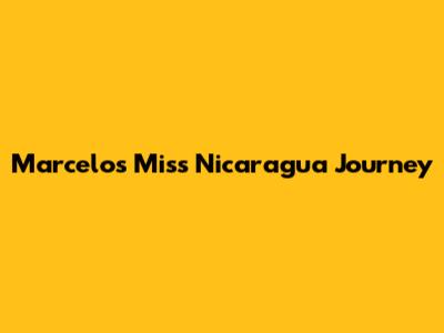 Marcelo's Miss Nicaragua Journey