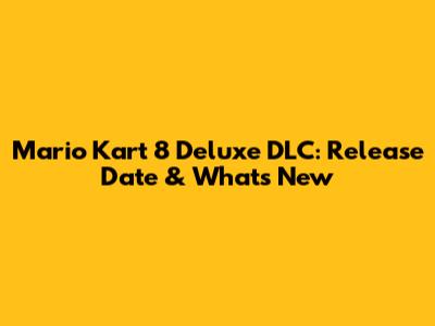 Mario Kart 8 Deluxe DLC: Release Date & What's New