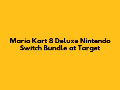 Mario Kart 8 Deluxe Nintendo Switch Bundle at Target