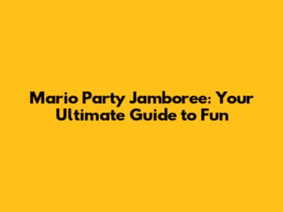 Mario Party Jamboree: Your Ultimate Guide to Fun