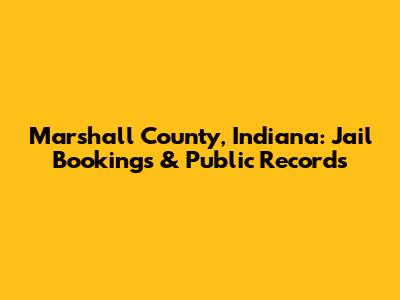 Marshall County, Indiana: Jail Bookings & Public Records