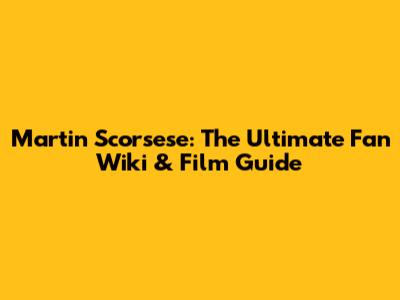 Martin Scorsese: The Ultimate Fan Wiki & Film Guide