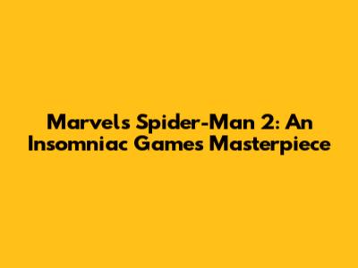 Marvel's Spider-Man 2: An Insomniac Games Masterpiece
