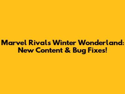Marvel Rivals' Winter Wonderland: New Content & Bug Fixes!