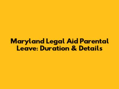 Maryland Legal Aid Parental Leave: Duration & Details