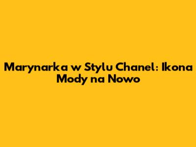Marynarka w Stylu Chanel: Ikona Mody na Nowo