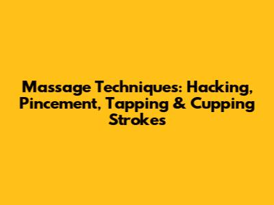 Massage Techniques: Hacking, Pincement, Tapping & Cupping Strokes