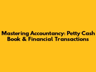 Mastering Accountancy: Petty Cash Book & Financial Transactions