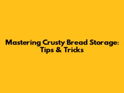 Mastering Crusty Bread Storage: Tips & Tricks