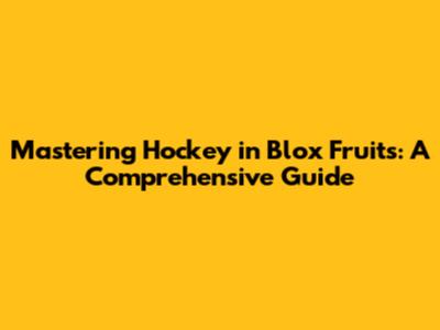 Mastering Hockey in Blox Fruits: A Comprehensive Guide