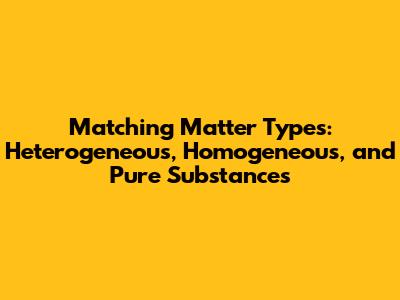 Matching Matter Types: Heterogeneous, Homogeneous, and Pure Substances