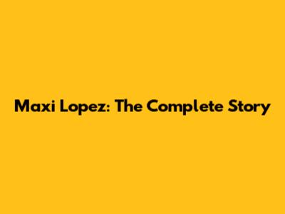 Maxi Lopez: The Complete Story