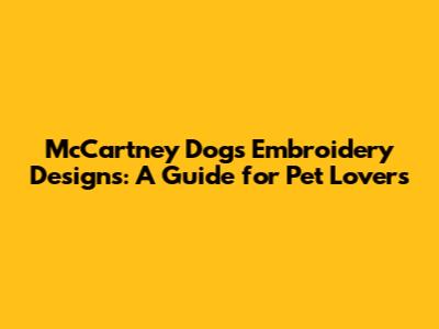 McCartney Dogs Embroidery Designs: A Guide for Pet Lovers