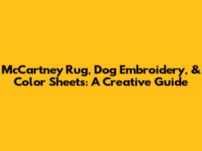 McCartney Rug, Dog Embroidery, & Color Sheets: A Creative Guide
