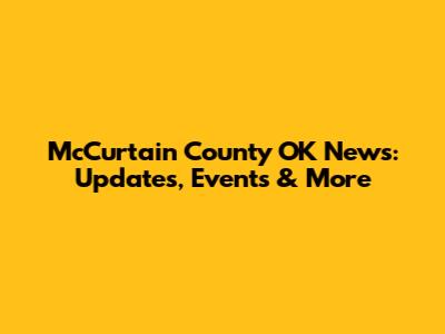 McCurtain County OK News: Updates, Events & More
