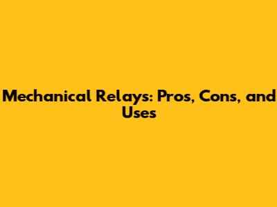 Mechanical Relays: Pros, Cons, and Uses