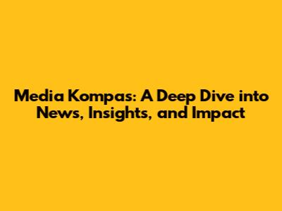 Media Kompas: A Deep Dive into News, Insights, and Impact