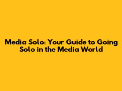 Media Solo: Your Guide to Going Solo in the Media World