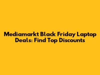 Mediamarkt Black Friday Laptop Deals: Find Top Discounts