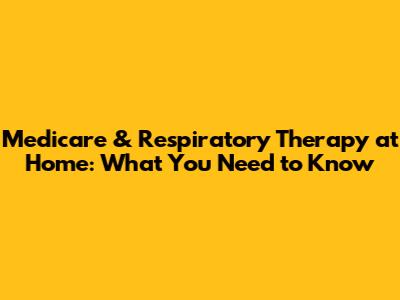 Medicare & Respiratory Therapy at Home: What You Need to Know