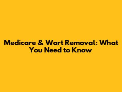 Medicare & Wart Removal: What You Need to Know
