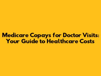 Medicare Copays for Doctor Visits: Your Guide to Healthcare Costs