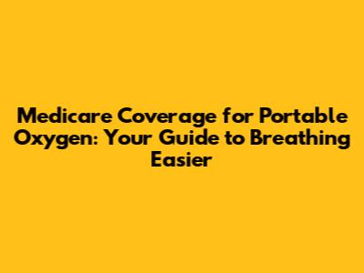 Medicare Coverage for Portable Oxygen: Your Guide to Breathing Easier