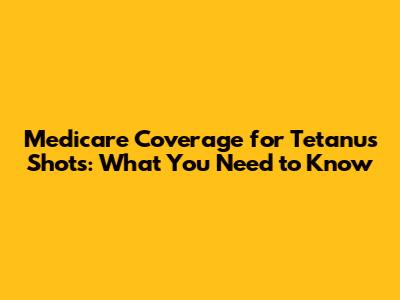 Medicare Coverage for Tetanus Shots: What You Need to Know
