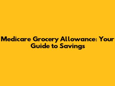 Medicare Grocery Allowance: Your Guide to Savings
