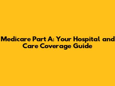 Medicare Part A: Your Hospital and Care Coverage Guide