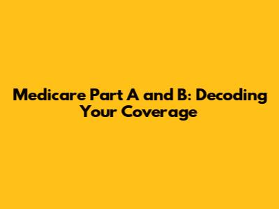 Medicare Part A and B: Decoding Your Coverage