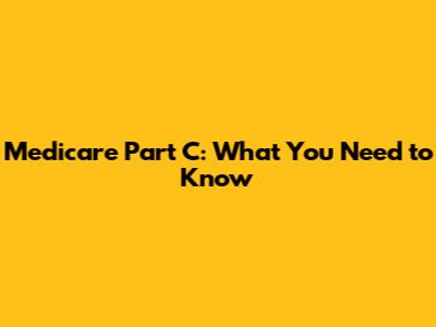 Medicare Part C: What You Need to Know