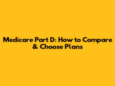Medicare Part D: How to Compare & Choose Plans