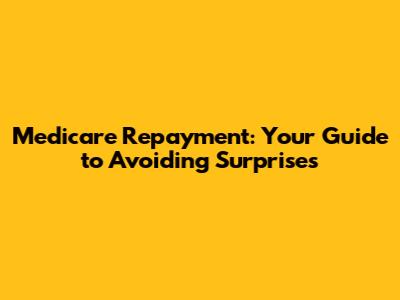 Medicare Repayment: Your Guide to Avoiding Surprises