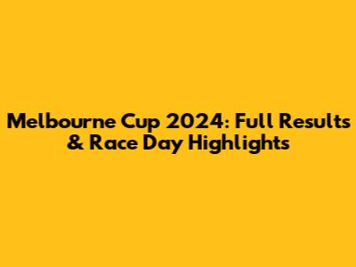 Melbourne Cup 2024: Full Results & Race Day Highlights