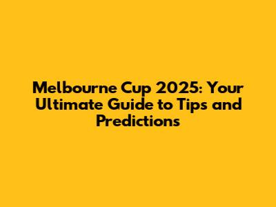 Melbourne Cup 2025: Your Ultimate Guide to Tips and Predictions