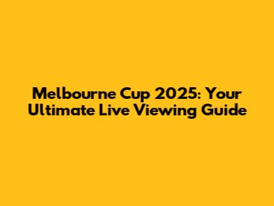 Melbourne Cup 2025: Your Ultimate Live Viewing Guide