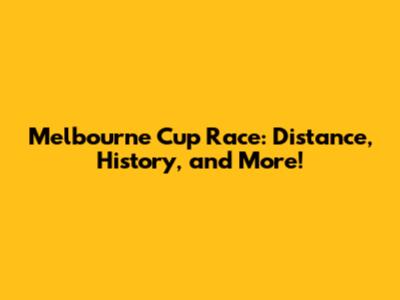 Melbourne Cup Race: Distance, History, and More!
