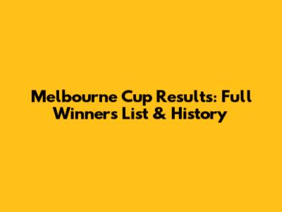 Melbourne Cup Results: Full Winners List & History